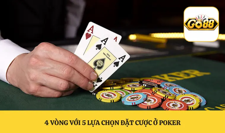 4 vòng với 5 lựa chọn đặt cược ở poker