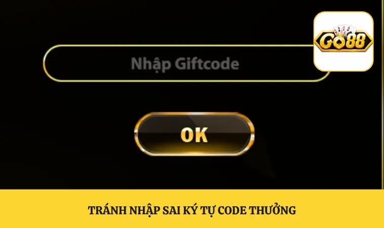 Giftcode GO88 Mới Nhất Cập Nhật Liên Tục Cho Hội Viên 3 Tránh nhập sai ký tự code thưởng
